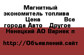 Магнитный экономитель топлива Fuel Saver › Цена ­ 1 190 - Все города Авто » Другое   . Ненецкий АО,Варнек п.